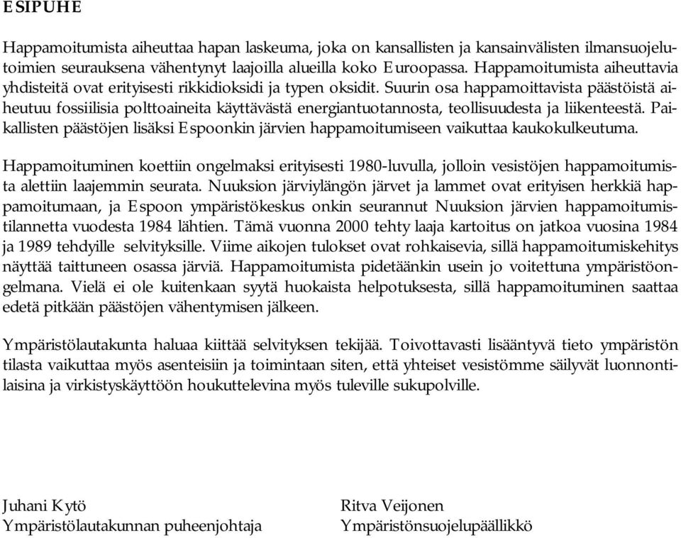 Suurin osa happamoittavista päästöistä aiheutuu fossiilisia polttoaineita käyttävästä energiantuotannosta, teollisuudesta ja liikenteestä.