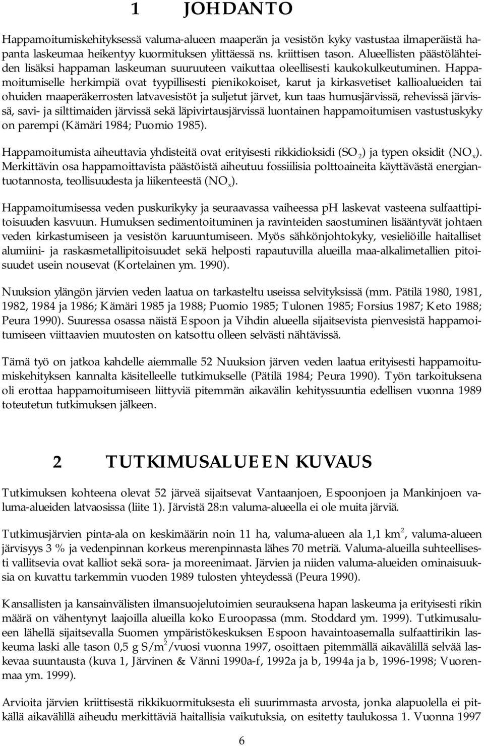 Happamoitumiselle herkimpiä ovat tyypillisesti pienikokoiset, karut ja kirkasvetiset kallioalueiden tai ohuiden maaperäkerrosten latvavesistöt ja suljetut järvet, kun taas humusjärvissä, rehevissä