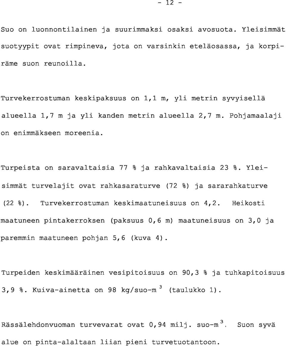 Turpeista on saravaltaisia 77 % ja rahkavaltaisia 23 %. Yleisimmät turvelajit ovat rahkasaraturve (72 %) ja sararahkaturv e (22 %). Turvekerrostuman keskimaatuneisuus on 4,2.