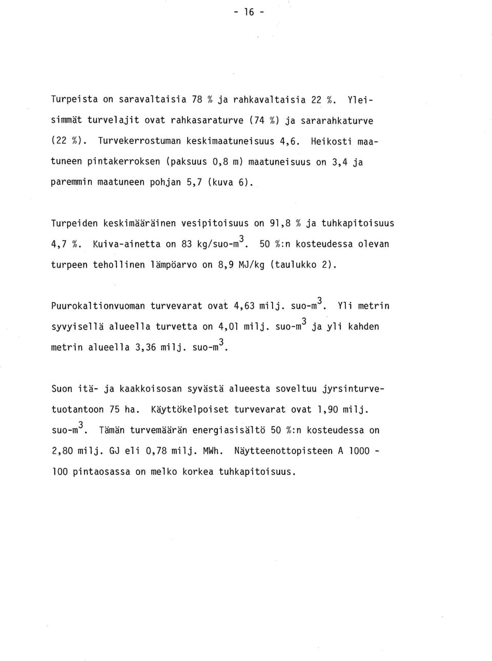 Kuiva-ainetta on 83 kg/suo-m 3. 50 % :n kosteudessa oleva n turpeen tehollinen lämpöarvo on 8,9 MJ/kg (taulukko 2). Puurokaltionvuoman turvevarat ovat 4,63 milj. suo-m 3.