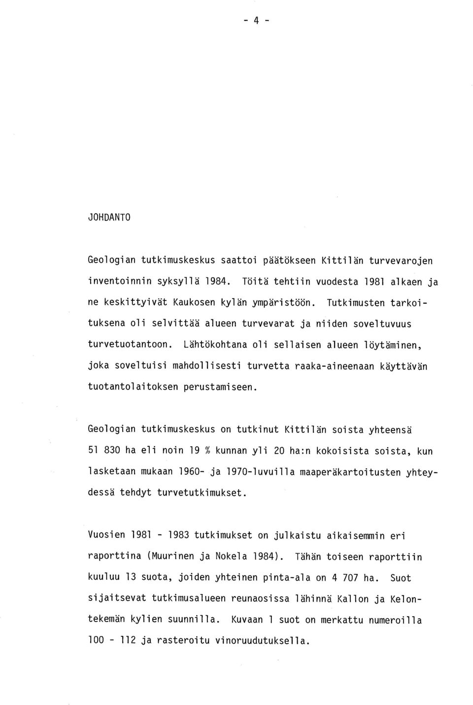 Lähtökohtana oli sellaisen alueen löytäminen, joka soveltuisi mandollisesti turvetta raaka-aineenaan käyttävä n tuotantolaitoksen perustamiseen.