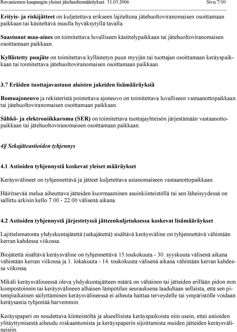 Saastunut maa aines on toimitettava luvalliseen käsittelypaikkaan tai jätehuoltoviranomaisen osoittamaan paikkaan.