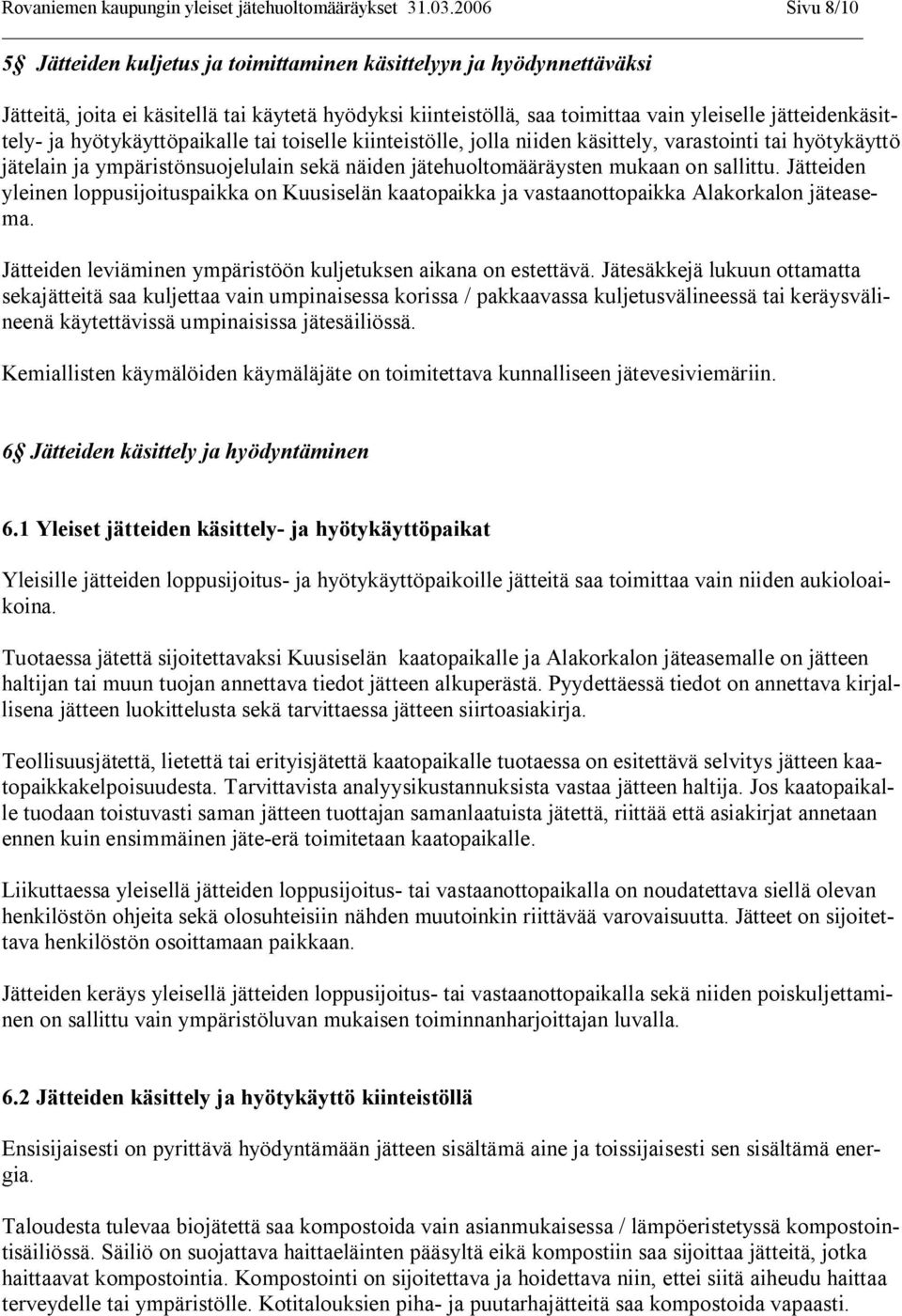 ja hyötykäyttöpaikalle tai toiselle kiinteistölle, jolla niiden käsittely, varastointi tai hyötykäyttö jätelain ja ympäristönsuojelulain sekä näiden jätehuoltomääräysten mukaan on sallittu.