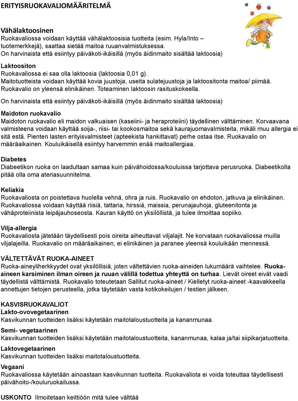 Maitotuotteista voidaan käyttää kovia juustoja, useita sulatejuustoja ja laktoositonta maitoa/ piimää. Ruokavalio on yleensä elinikäinen. Toteaminen laktoosin rasituskokeella.