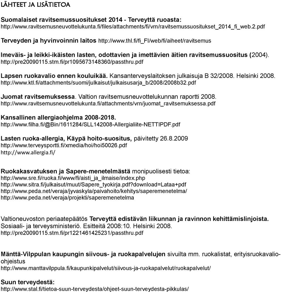 pdf Lapsen ruokavalio ennen kouluikää. Kansanterveyslaitoksen julkaisuja B 32/2008. Helsinki 2008. http://www.ktl.fi/attachments/suomi/julkaisut/julkaisusarja_b/2008/2008b32.