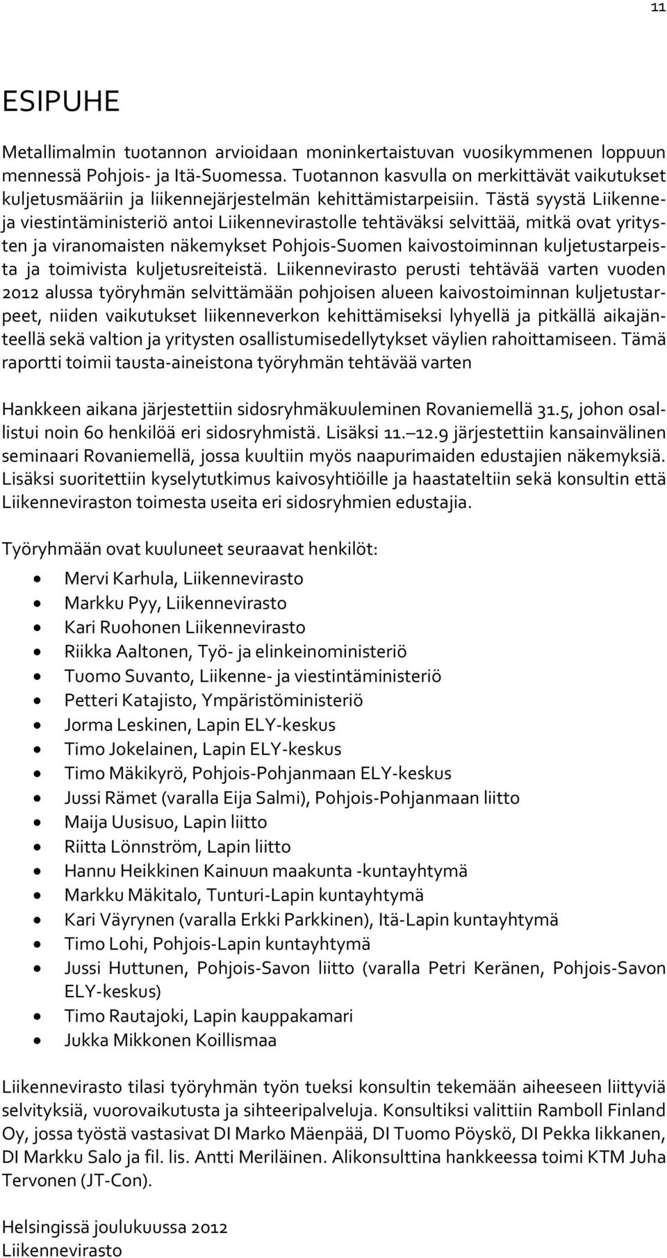 Tästä syystä Liikenneja viestintäministeriö antoi Liikennevirastolle tehtäväksi selvittää, mitkä ovat yritysten ja viranomaisten näkemykset Pohjois-Suomen kaivostoiminnan kuljetustarpeista ja