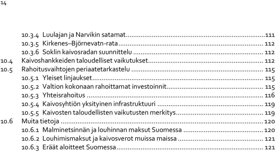 .. 116 10.5.4 Kaivosyhtiön yksityinen infrastruktuuri... 119 10.5.5 Kaivosten taloudellisten vaikutusten merkitys... 119 10.6 Muita tietoja... 120 10.6.1 Malminetsinnän ja louhinnan maksut Suomessa.