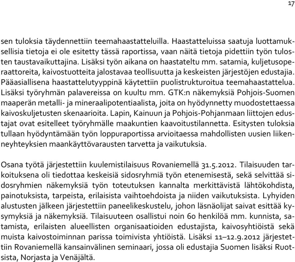 Pääasiallisena haastattelutyyppinä käytettiin puolistrukturoitua teemahaastattelua. Lisäksi työryhmän palavereissa on kuultu mm.