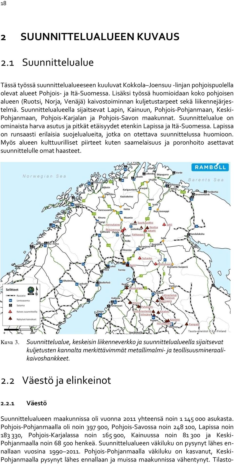 Suunnittelualueella sijaitsevat Lapin, Kainuun, Pohjois-Pohjanmaan, Keski- Pohjanmaan, Pohjois-Karjalan ja Pohjois-Savon maakunnat.