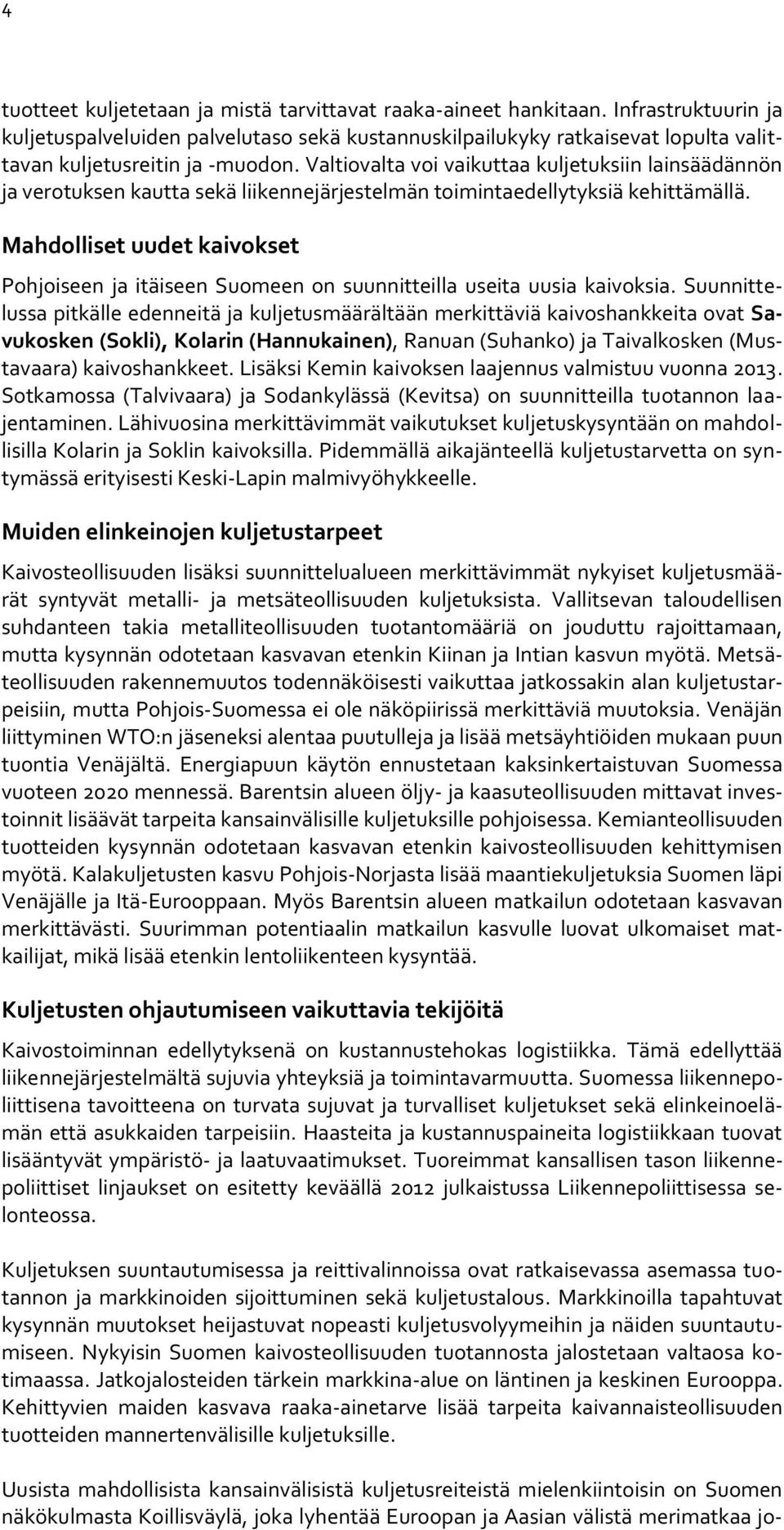 Valtiovalta voi vaikuttaa kuljetuksiin lainsäädännön ja verotuksen kautta sekä liikennejärjestelmän toimintaedellytyksiä kehittämällä.