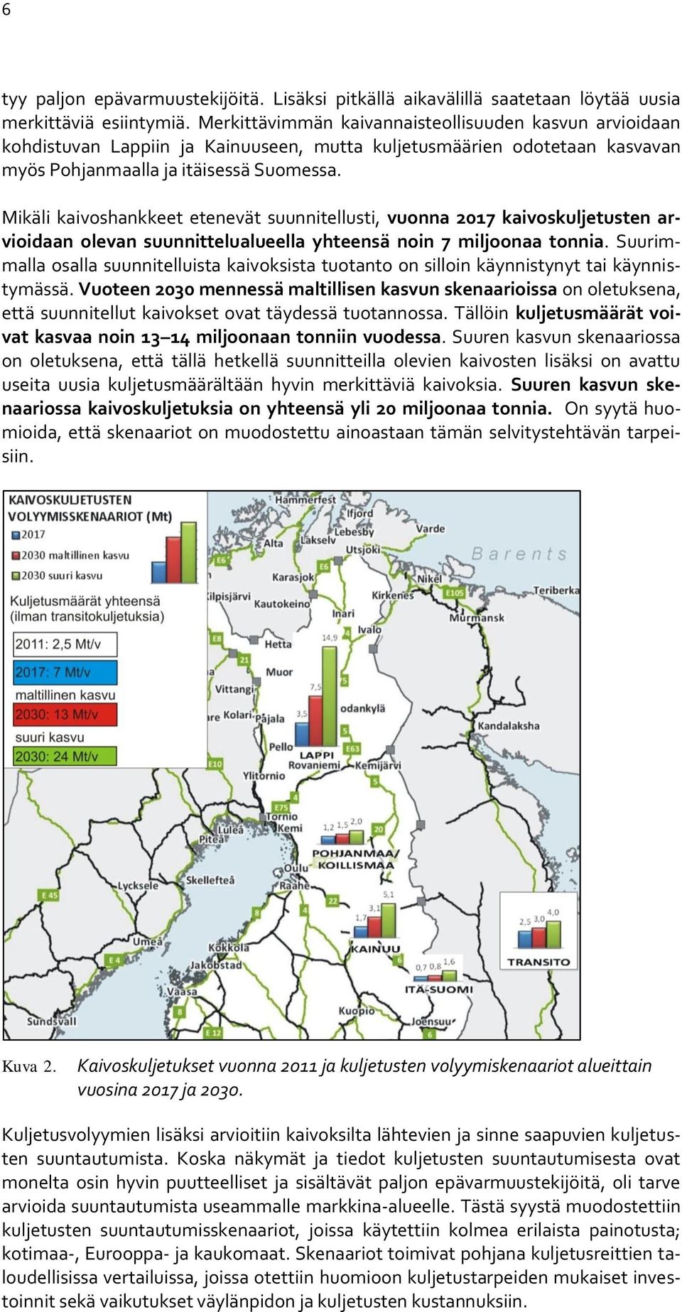 Mikäli kaivoshankkeet etenevät suunnitellusti, vuonna 2017 kaivoskuljetusten arvioidaan olevan suunnittelualueella yhteensä noin 7 miljoonaa tonnia.