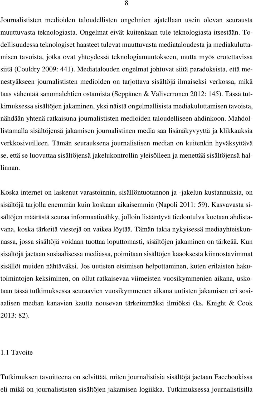 Mediatalouden ongelmat johtuvat siitä paradoksista, että menestyäkseen journalististen medioiden on tarjottava sisältöjä ilmaiseksi verkossa, mikä taas vähentää sanomalehtien ostamista (Seppänen &