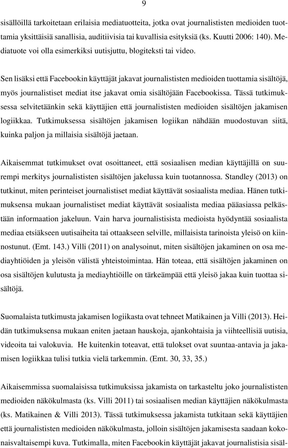 Sen lisäksi että Facebookin käyttäjät jakavat journalististen medioiden tuottamia sisältöjä, myös journalistiset mediat itse jakavat omia sisältöjään Facebookissa.