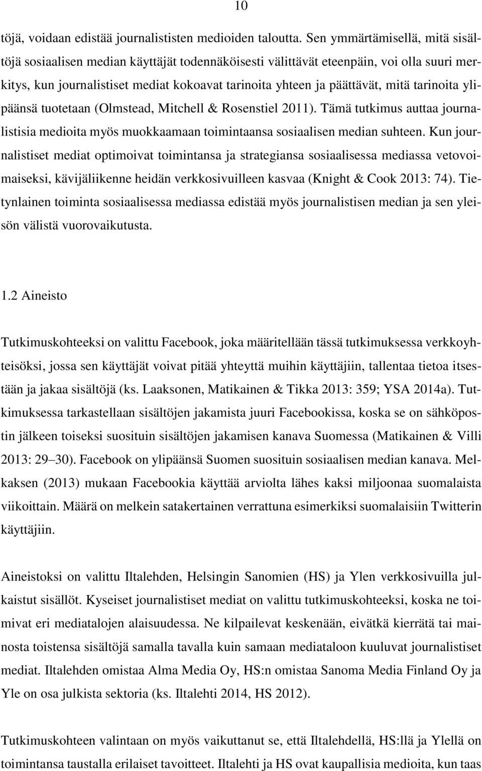tarinoita ylipäänsä tuotetaan (Olmstead, Mitchell & Rosenstiel 2011). Tämä tutkimus auttaa journalistisia medioita myös muokkaamaan toimintaansa sosiaalisen median suhteen.