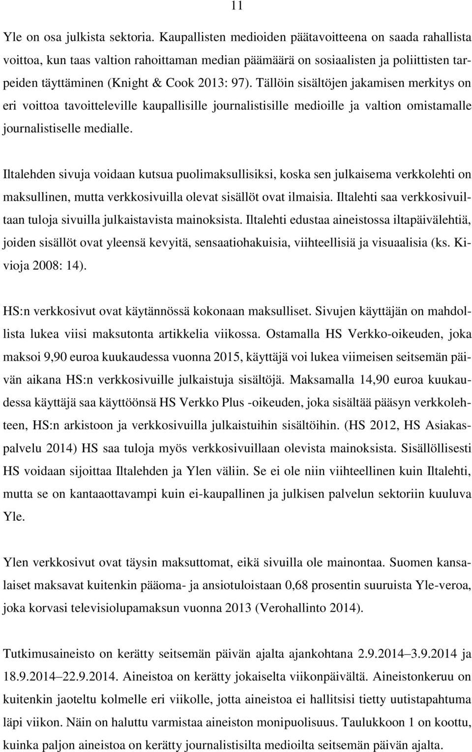 Tällöin sisältöjen jakamisen merkitys on eri voittoa tavoitteleville kaupallisille journalistisille medioille ja valtion omistamalle journalistiselle medialle.