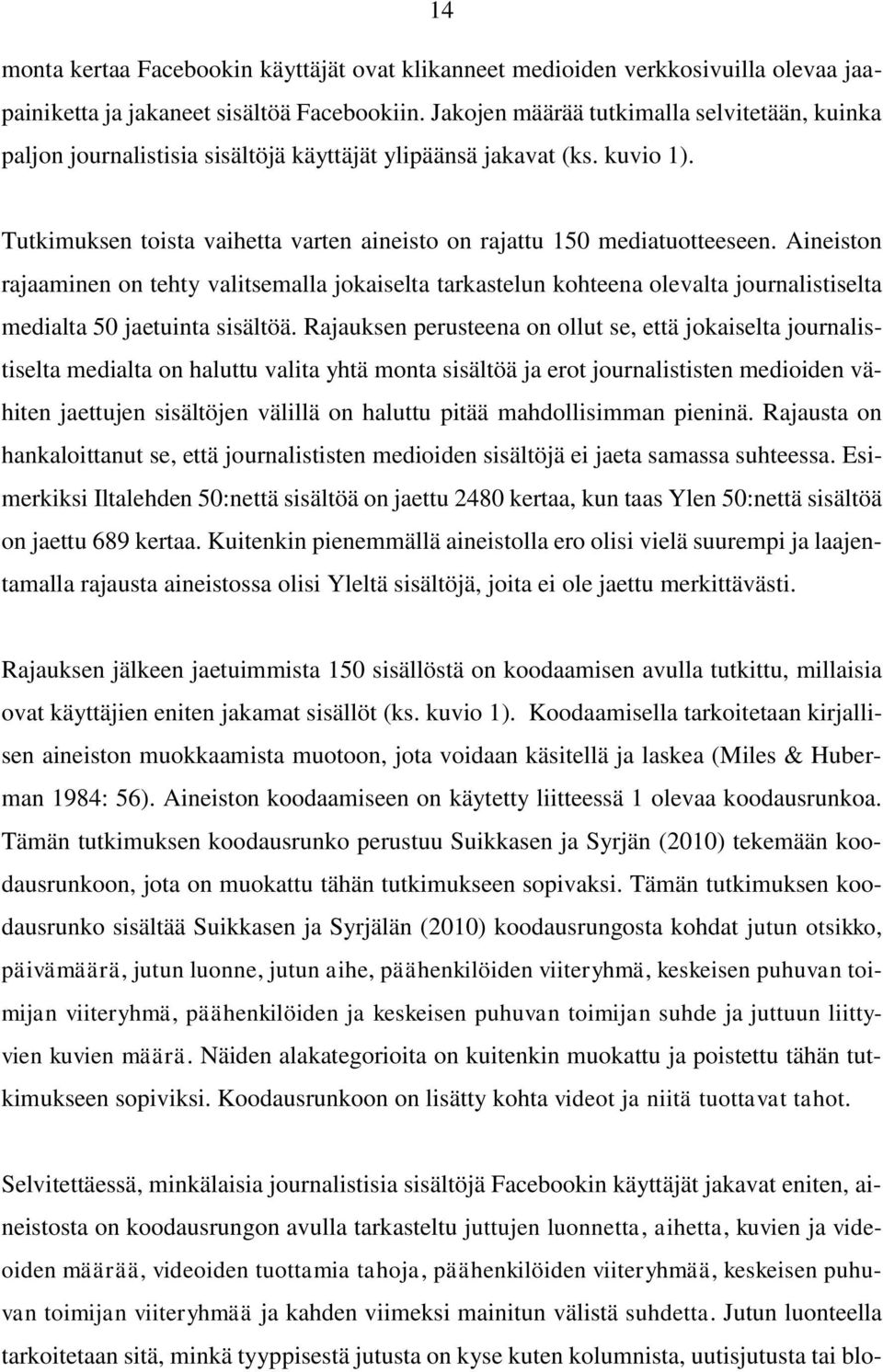 Aineiston rajaaminen on tehty valitsemalla jokaiselta tarkastelun kohteena olevalta journalistiselta medialta 50 jaetuinta sisältöä.