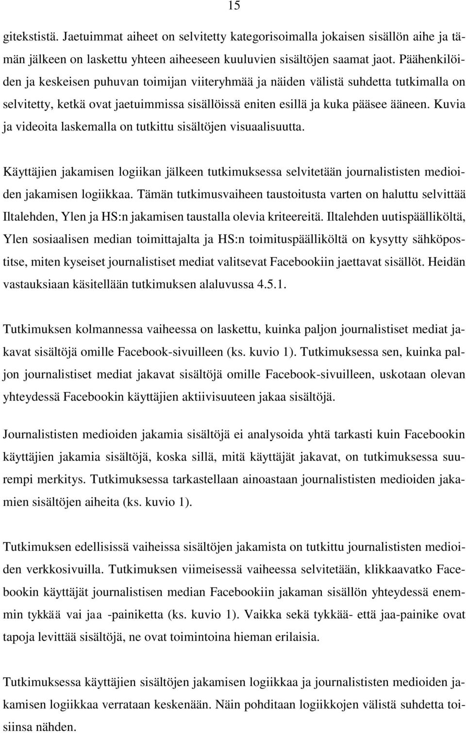 Kuvia ja videoita laskemalla on tutkittu sisältöjen visuaalisuutta. Käyttäjien jakamisen logiikan jälkeen tutkimuksessa selvitetään journalististen medioiden jakamisen logiikkaa.