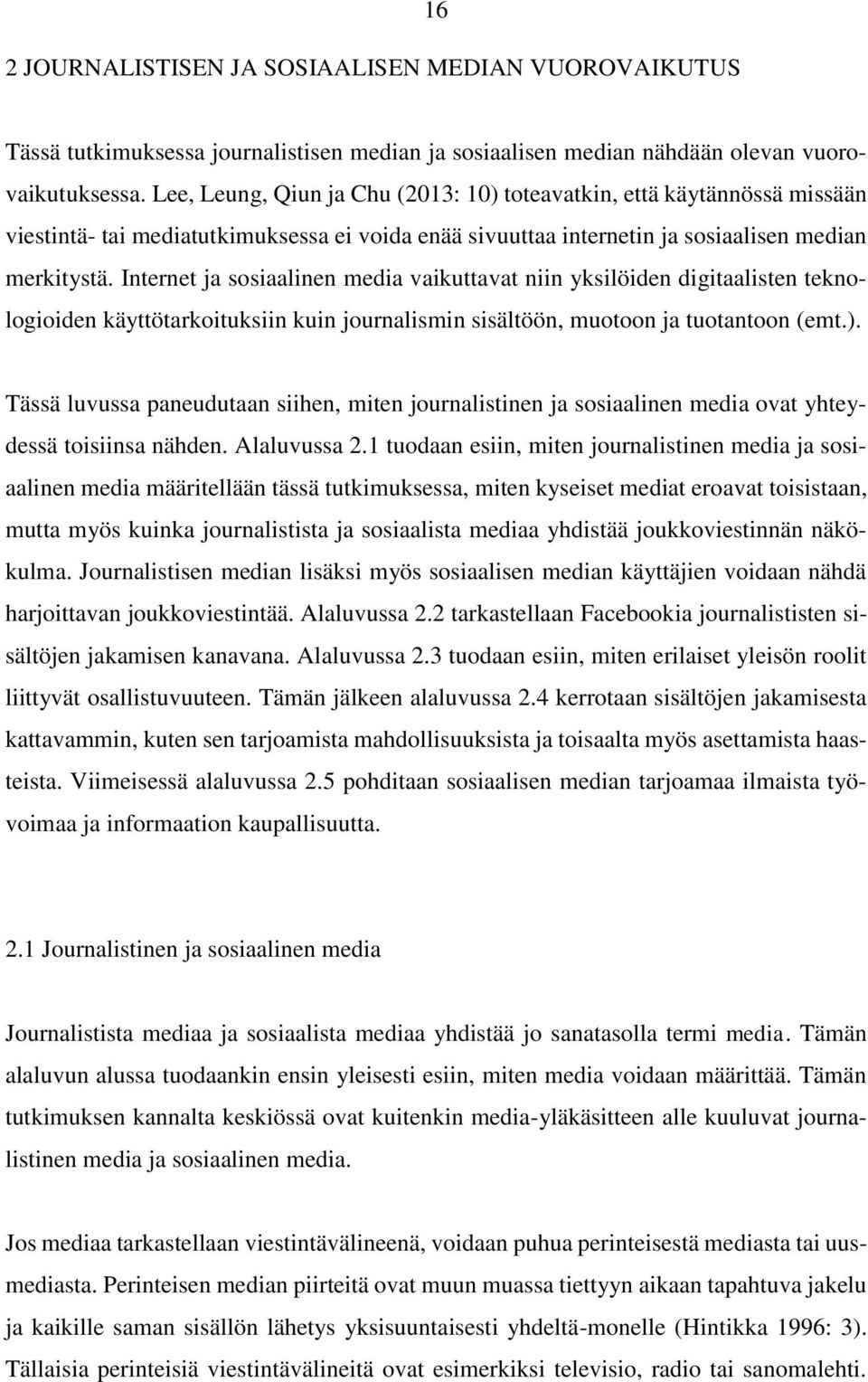 Internet ja sosiaalinen media vaikuttavat niin yksilöiden digitaalisten teknologioiden käyttötarkoituksiin kuin journalismin sisältöön, muotoon ja tuotantoon (emt.).