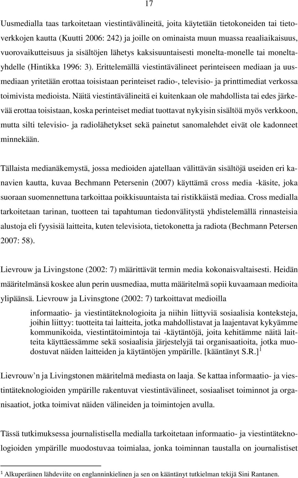 Erittelemällä viestintävälineet perinteiseen mediaan ja uusmediaan yritetään erottaa toisistaan perinteiset radio-, televisio- ja printtimediat verkossa toimivista medioista.