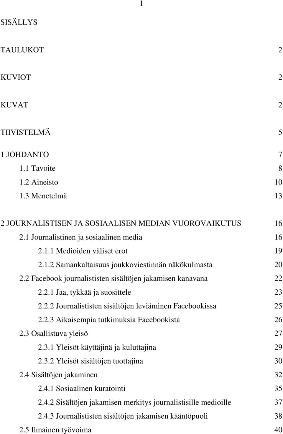 2.2 Journalististen sisältöjen leviäminen Facebookissa 25 2.2.3 Aikaisempia tutkimuksia Facebookista 26 2.3 Osallistuva yleisö 27 2.3.1 Yleisöt käyttäjinä ja kuluttajina 29 2.3.2 Yleisöt sisältöjen tuottajina 30 2.