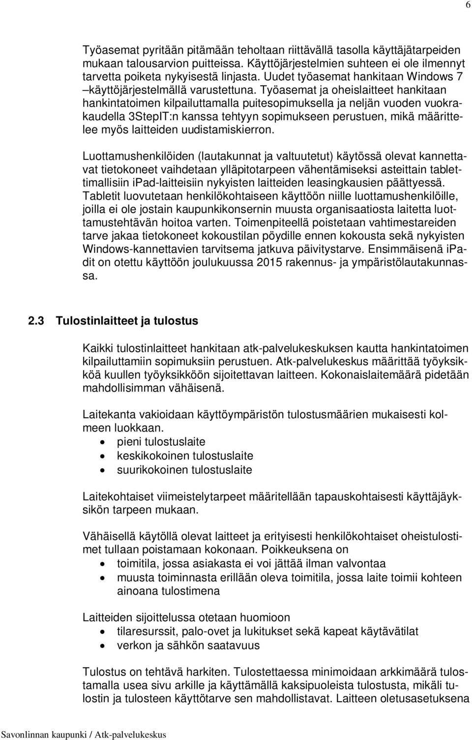 Työasemat ja oheislaitteet hankitaan hankintatoimen kilpailuttamalla puitesopimuksella ja neljän vuoden vuokrakaudella 3StepIT:n kanssa tehtyyn sopimukseen perustuen, mikä määrittelee myös laitteiden