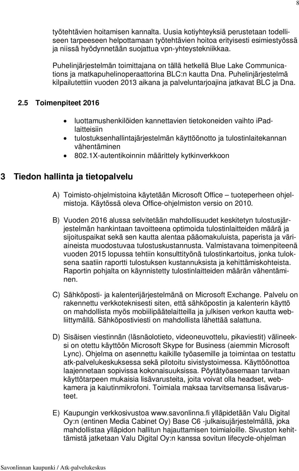 Puhelinjärjestelmän toimittajana on tällä hetkellä Blue Lake Communications ja matkapuhelinoperaattorina BLC:n kautta Dna.