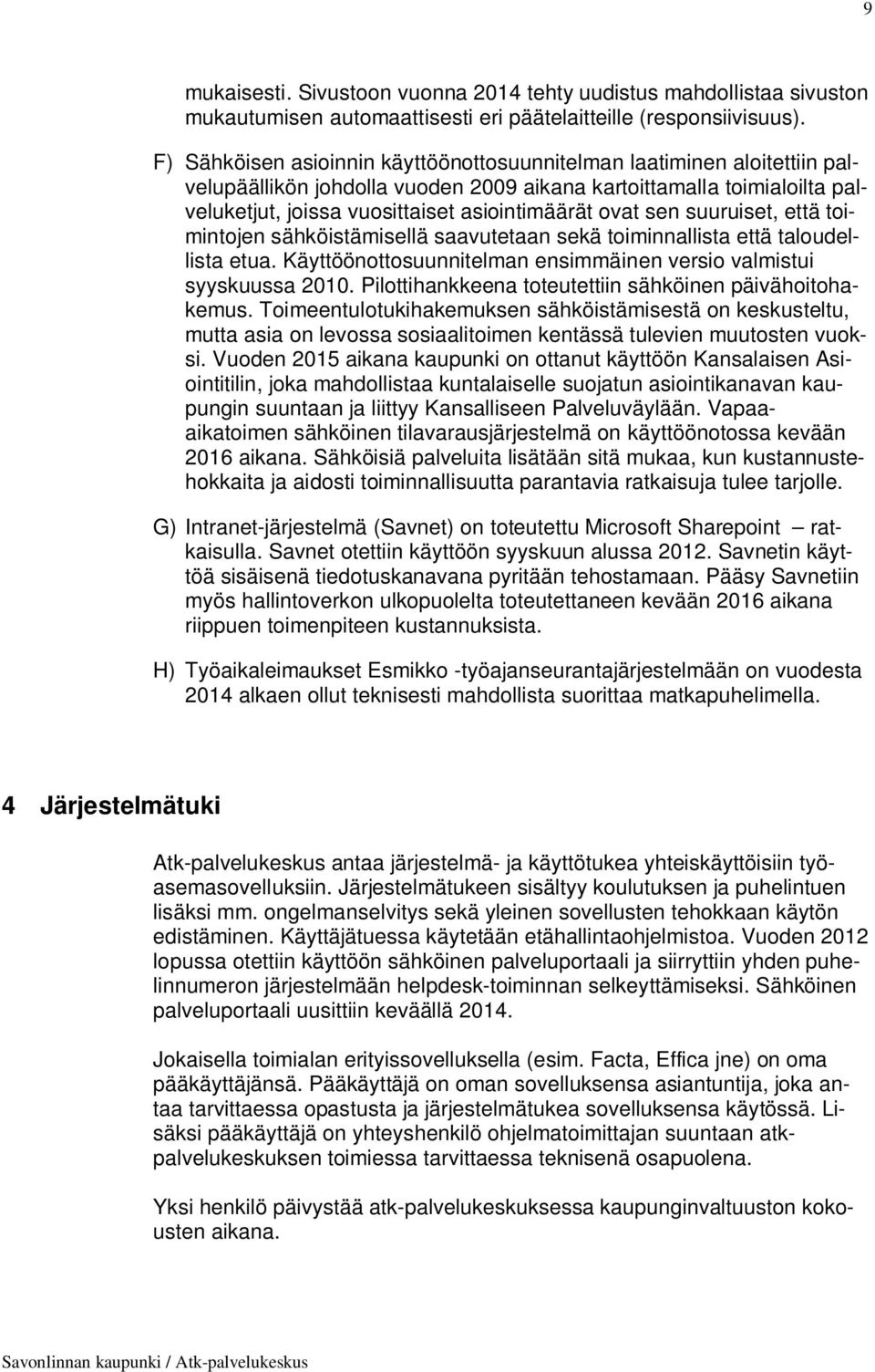 sen suuruiset, että toimintojen sähköistämisellä saavutetaan sekä toiminnallista että taloudellista etua. Käyttöönottosuunnitelman ensimmäinen versio valmistui syyskuussa 2010.