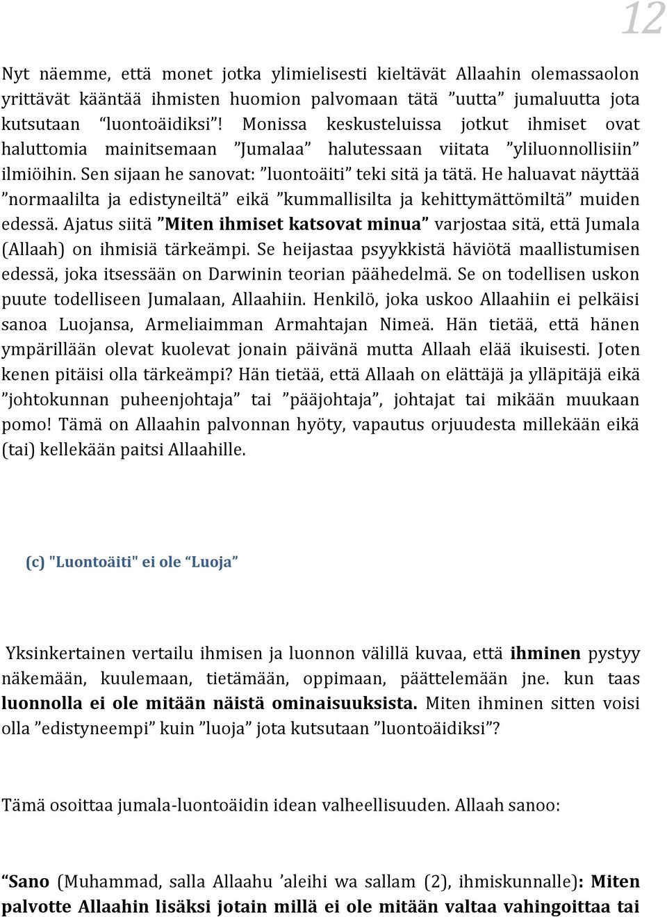 He haluavat näyttää normaalilta ja edistyneiltä eikä kummallisilta ja kehittymättömiltä muiden edessä.