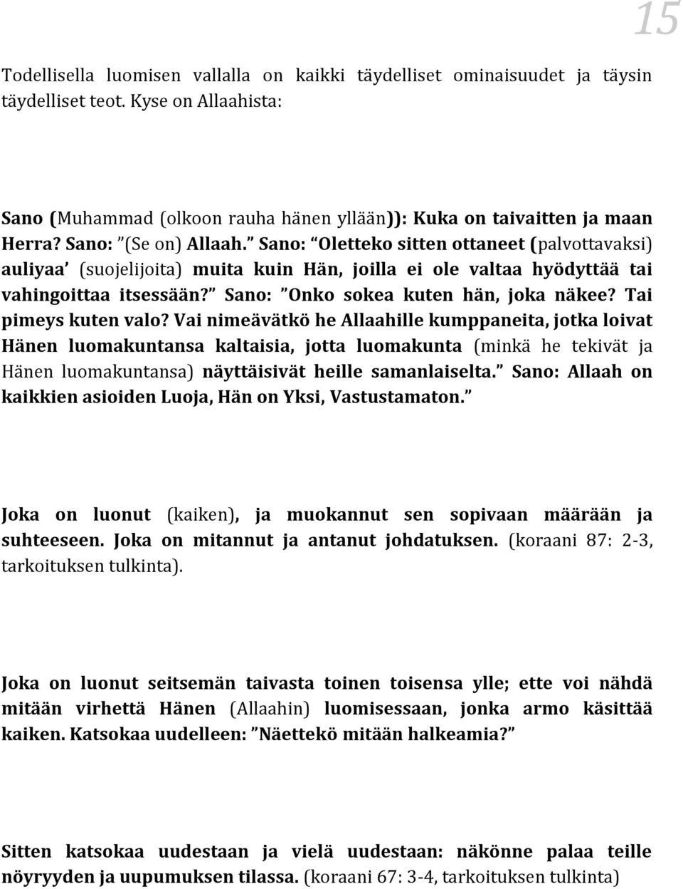 Sano: Onko sokea kuten hän, joka näkee? Tai pimeys kuten valo?