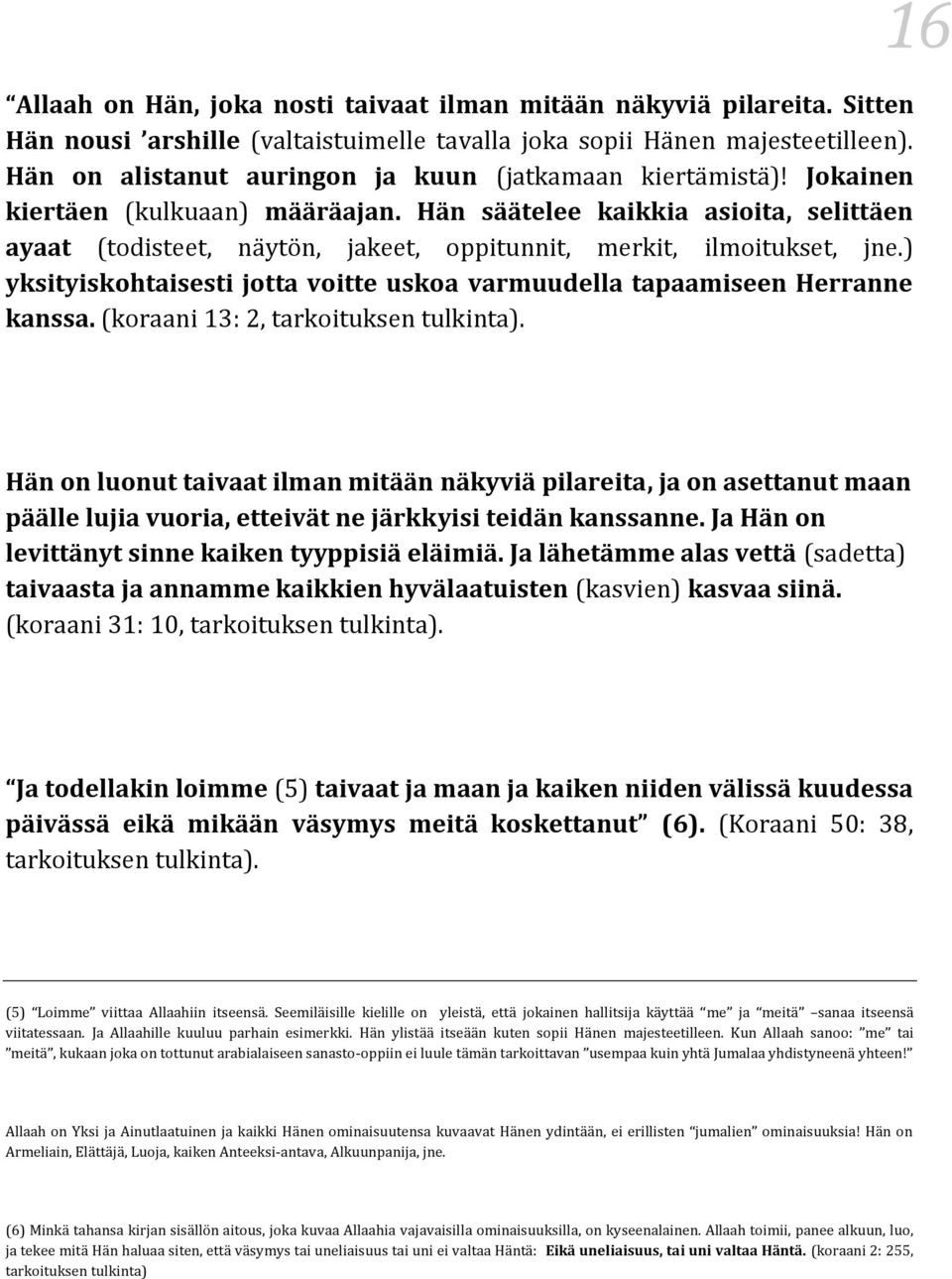 Hän säätelee kaikkia asioita, selittäen ayaat (todisteet, näytön, jakeet, oppitunnit, merkit, ilmoitukset, jne.) yksityiskohtaisesti jotta voitte uskoa varmuudella tapaamiseen Herranne kanssa.