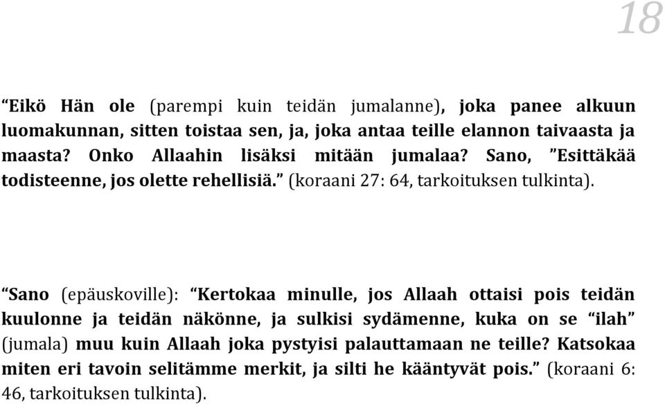 Sano (epäuskoville): Kertokaa minulle, jos Allaah ottaisi pois teidän kuulonne ja teidän näkönne, ja sulkisi sydämenne, kuka on se ilah (jumala)
