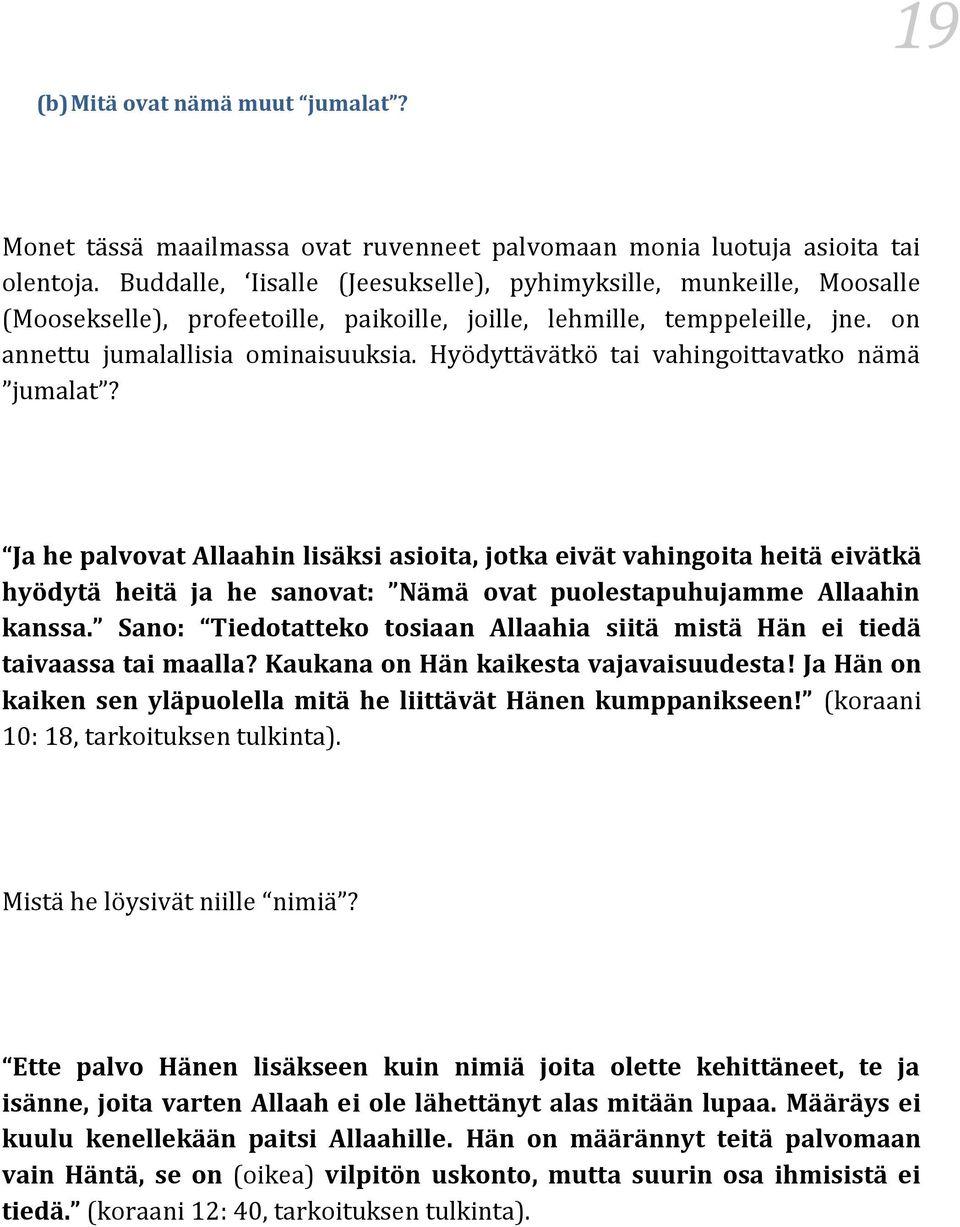 Hyödyttävätkö tai vahingoittavatko nämä jumalat? Ja he palvovat Allaahin lisäksi asioita, jotka eivät vahingoita heitä eivätkä hyödytä heitä ja he sanovat: Nämä ovat puolestapuhujamme Allaahin kanssa.