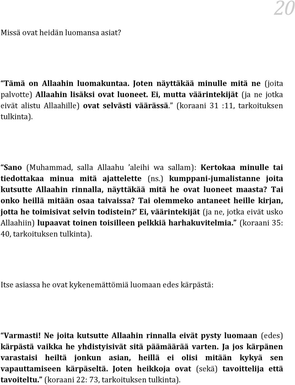 Sano (Muhammad, salla Allaahu aleihi wa sallam): Kertokaa minulle tai tiedottakaa minua mitä ajattelette (ns.