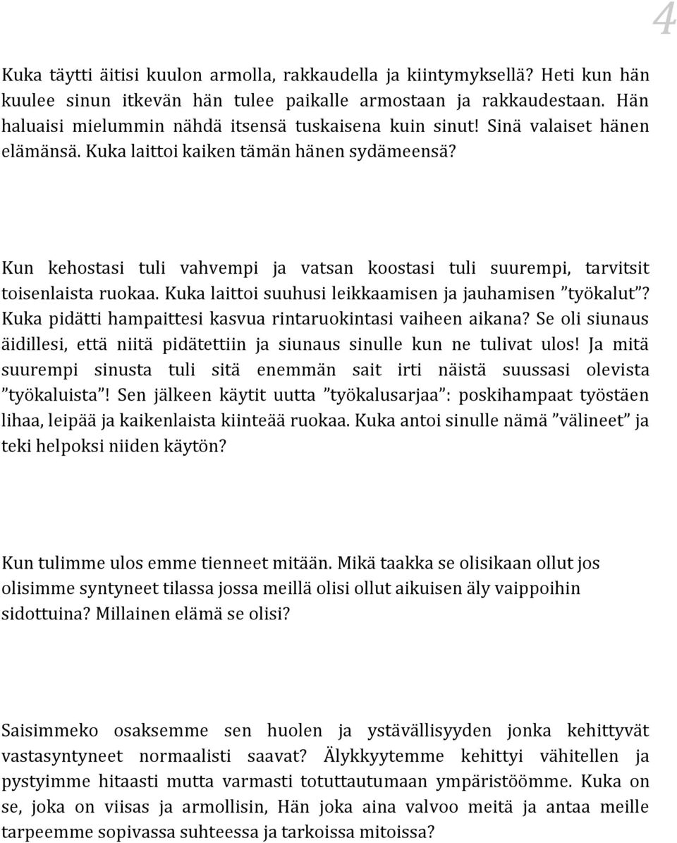 4 Kun kehostasi tuli vahvempi ja vatsan koostasi tuli suurempi, tarvitsit toisenlaista ruokaa. Kuka laittoi suuhusi leikkaamisen ja jauhamisen työkalut?