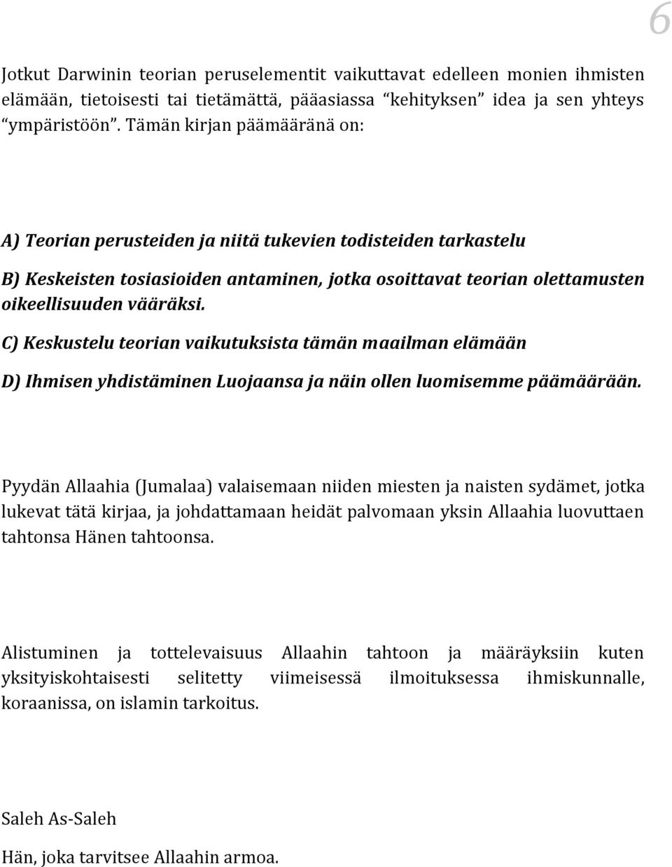 C) Keskustelu teorian vaikutuksista tämän maailman elämään D) Ihmisen yhdistäminen Luojaansa ja näin ollen luomisemme päämäärään.