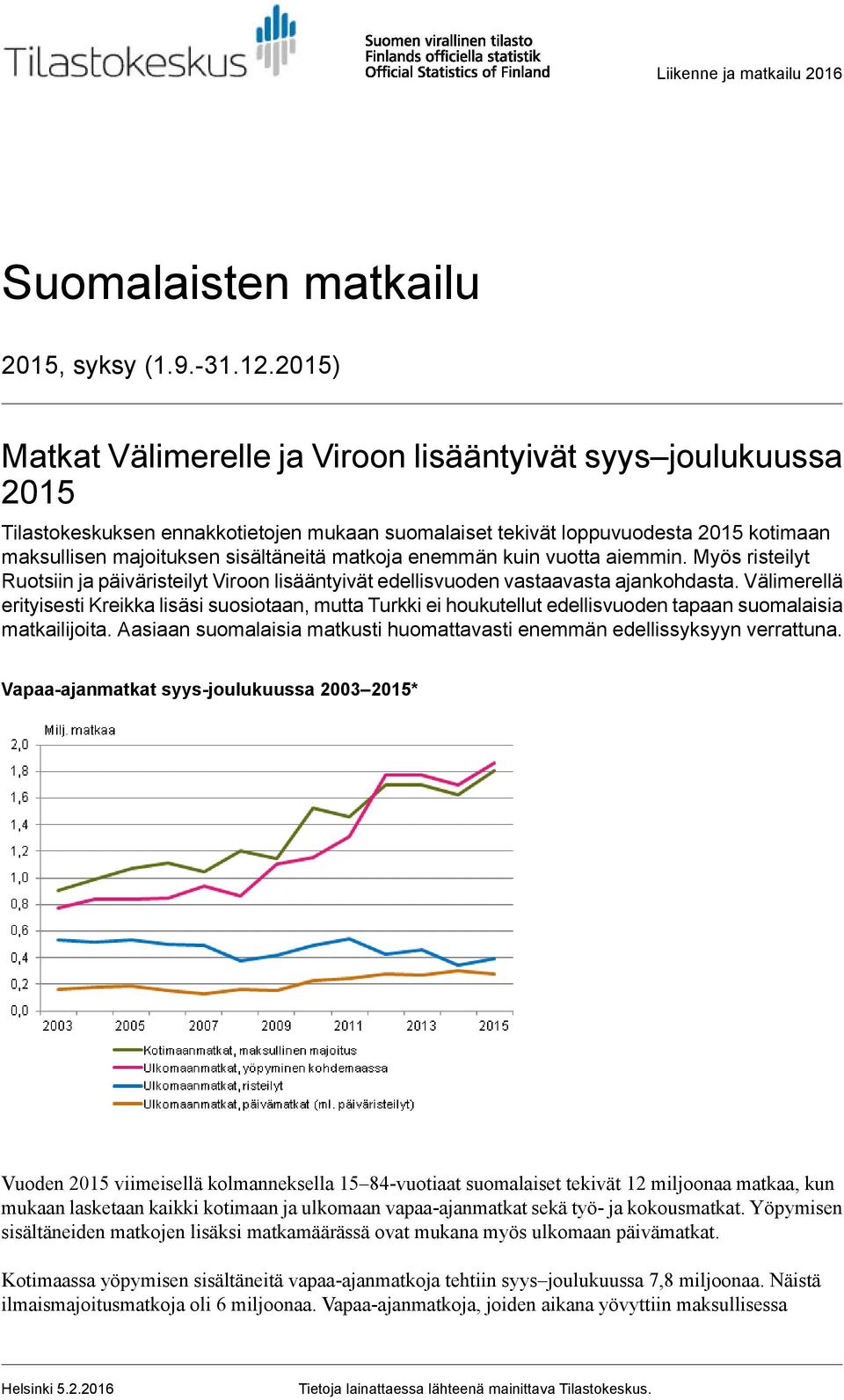 enemmän kuin vuotta aiemmin. Myös risteilyt Ruotsiin ja päiväristeilyt Viroon lisääntyivät edellisvuoden vastaavasta ajankohdasta.