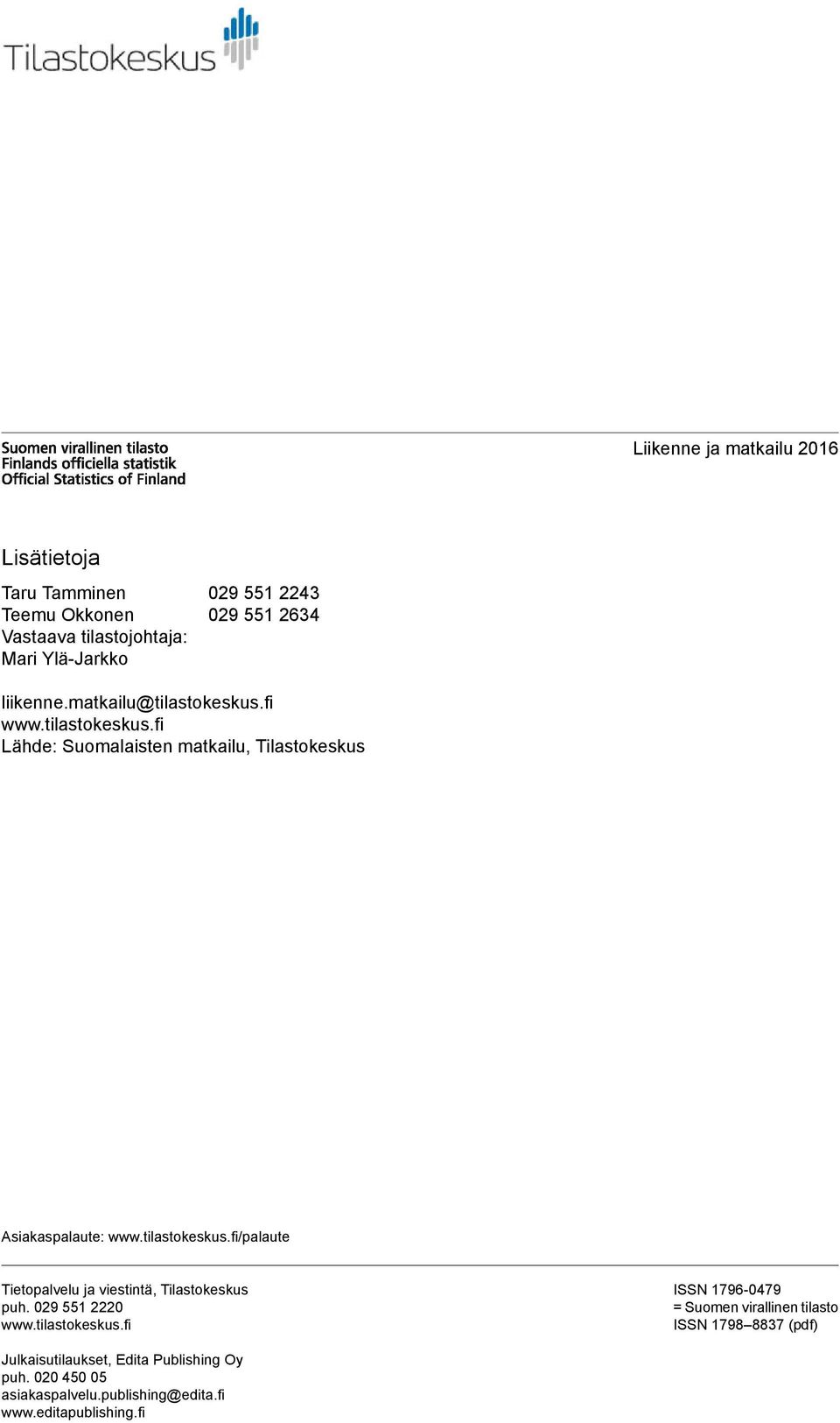 tilastokeskus.fi/palaute Tietopalvelu ja viestintä, Tilastokeskus puh. 02 1 2220 www.tilastokeskus.fi ISSN 1-0 = Suomen virallinen tilasto ISSN 18 88 (pdf) Julkaisutilaukset, Edita Publishing Oy puh.