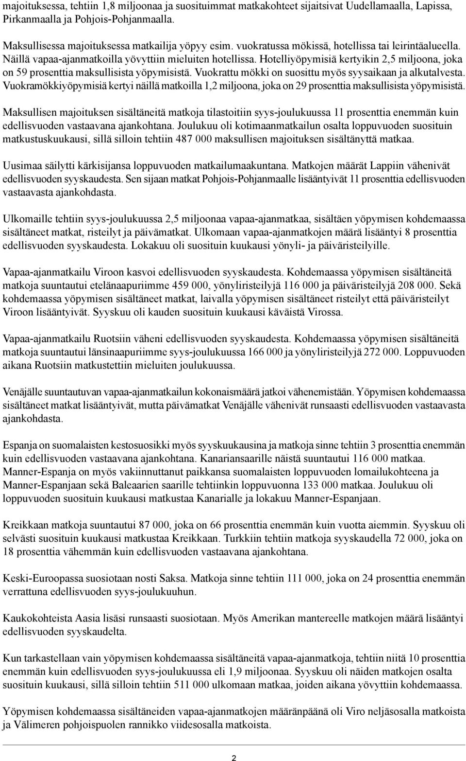 Vuokrattu mökki on suosittu myös syysaikaan ja alkutalvesta. Vuokramökkiyöpymisiä kertyi näillä matkoilla 1,2 miljoona, joka on 2 prosenttia maksullisista yöpymisistä.