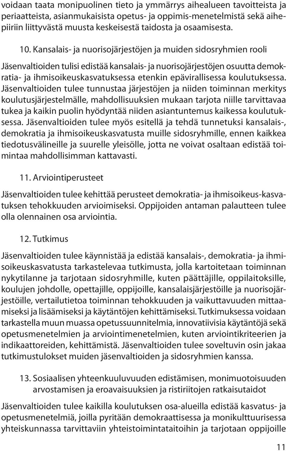 Kansalais- ja nuorisojärjestöjen ja muiden sidosryhmien rooli Jäsenvaltioiden tulisi edistää kansalais- ja nuorisojärjestöjen osuutta demokratia- ja ihmisoikeuskasvatuksessa etenkin epävirallisessa