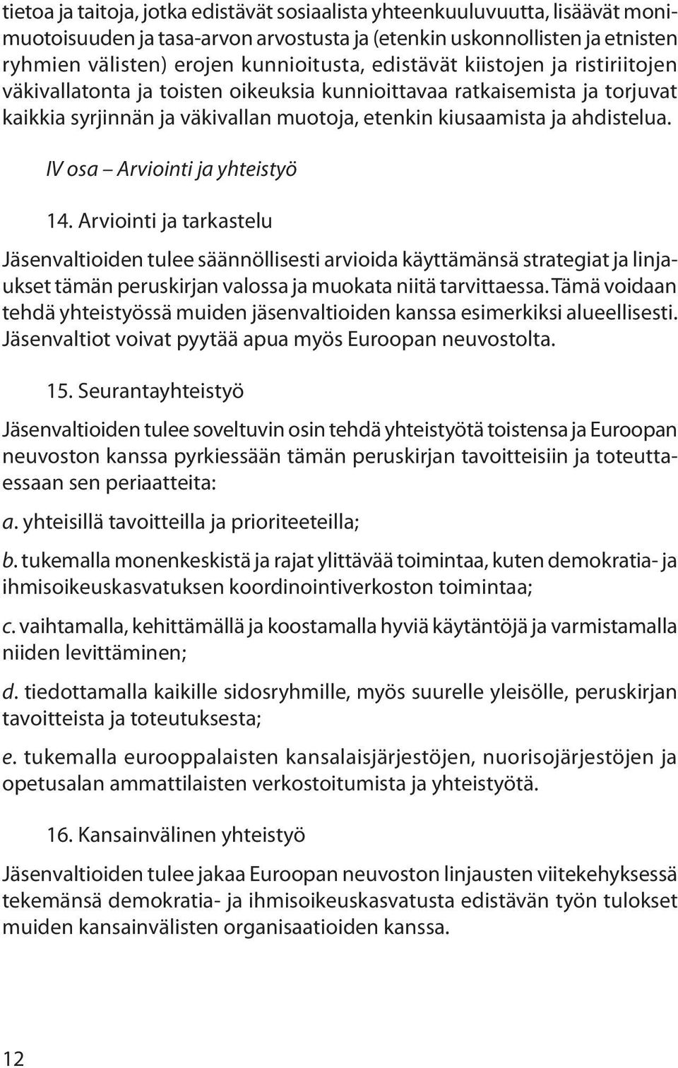 IV osa Arviointi ja yhteistyö 14. Arviointi ja tarkastelu Jäsenvaltioiden tulee säännöllisesti arvioida käyttämänsä strategiat ja linjaukset tämän peruskirjan valossa ja muokata niitä tarvittaessa.