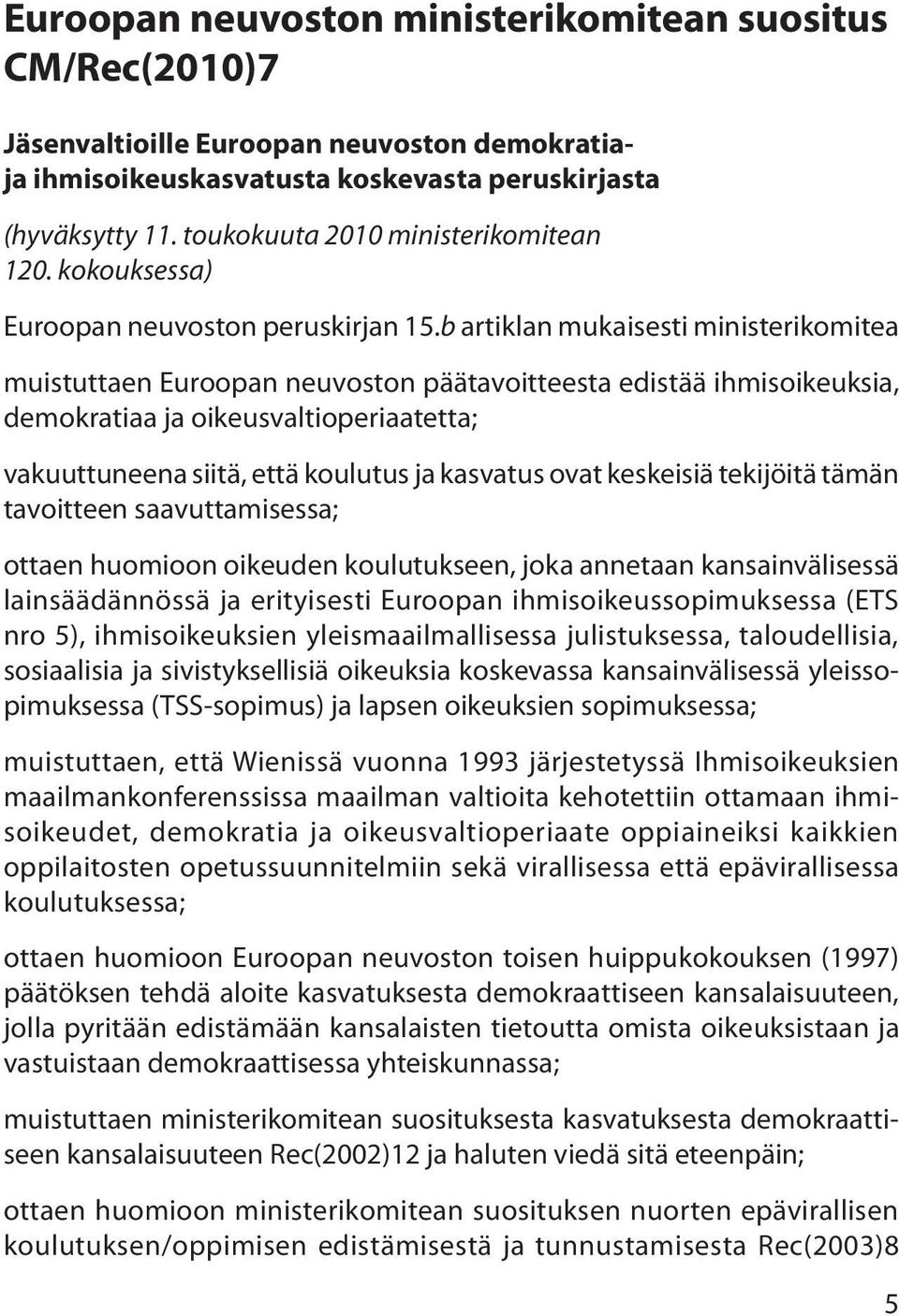 b artiklan mukaisesti ministerikomitea muistuttaen Euroopan neuvoston päätavoitteesta edistää ihmisoikeuksia, demokratiaa ja oikeusvaltioperiaatetta; vakuuttuneena siitä, että koulutus ja kasvatus