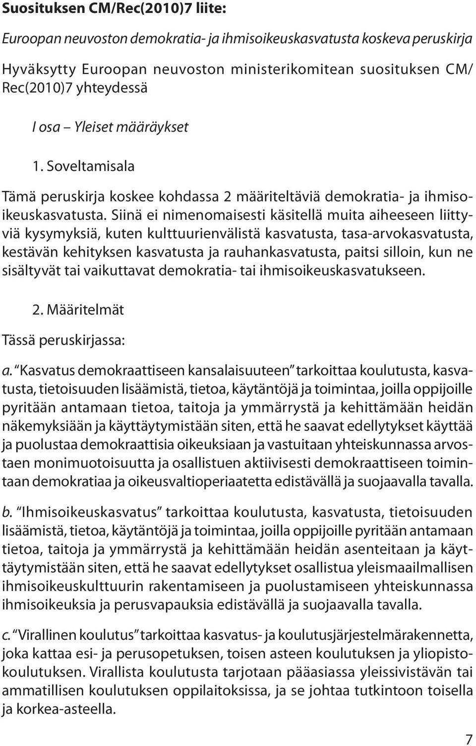 Siinä ei nimenomaisesti käsitellä muita aiheeseen liittyviä kysymyksiä, kuten kulttuurienvälistä kasvatusta, tasa-arvokasvatusta, kestävän kehityksen kasvatusta ja rauhankasvatusta, paitsi silloin,