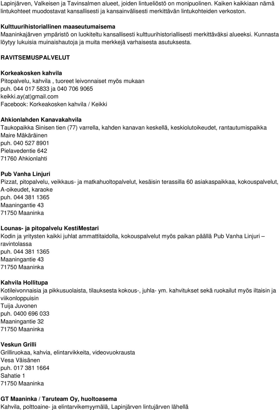 Kulttuurihistoriallinen maaseutumaisema Maaninkajärven ympäristö on luokiteltu kansallisesti kulttuurihistoriallisesti merkittäväksi alueeksi.