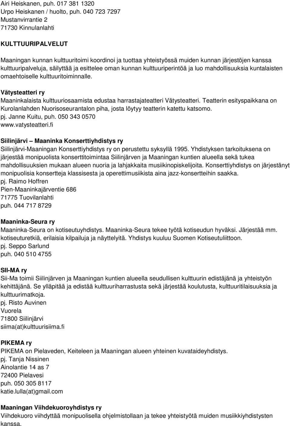 ja esittelee oman kunnan kulttuuriperintöä ja luo mahdollisuuksia kuntalaisten omaehtoiselle kulttuuritoiminnalle.