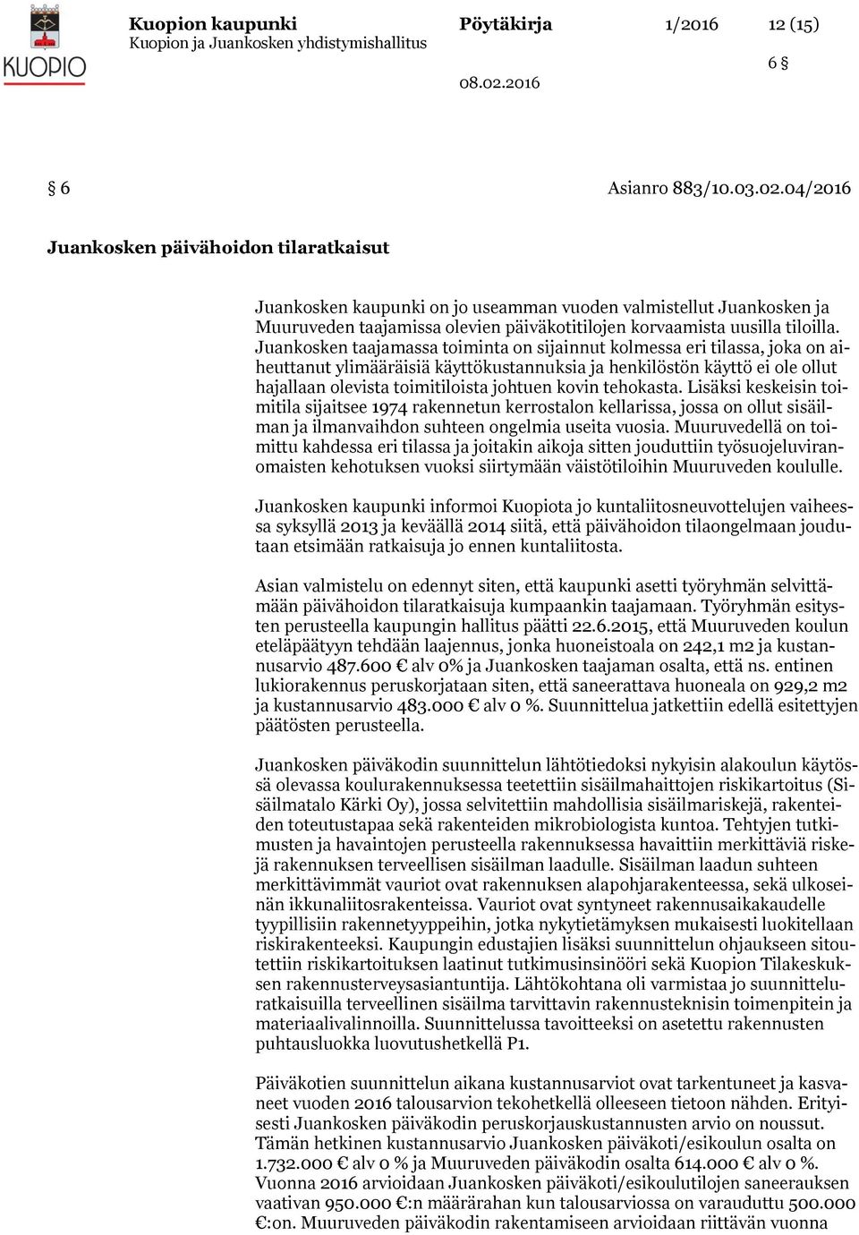 Juankosken taajamassa toiminta on sijainnut kolmessa eri tilassa, joka on aiheuttanut ylimääräisiä käyttökustannuksia ja henkilöstön käyttö ei ole ollut hajallaan olevista toimitiloista johtuen kovin