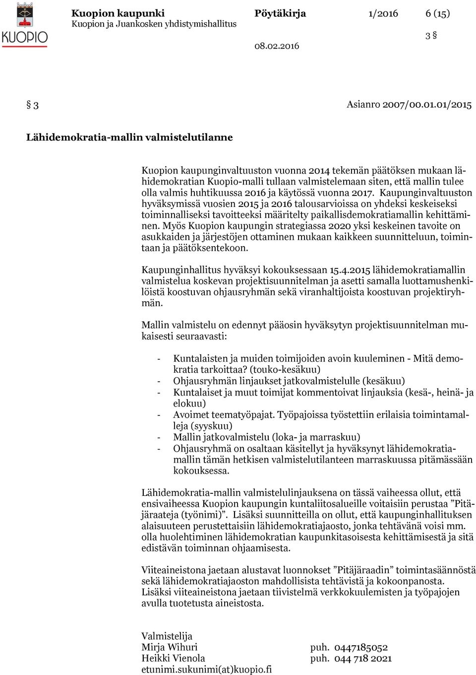 01/2015 Lähidemokratia-mallin valmistelutilanne Kuopion kaupunginvaltuuston vuonna 2014 tekemän päätöksen mukaan lähidemokratian Kuopio-malli tullaan valmistelemaan siten, että mallin tulee olla