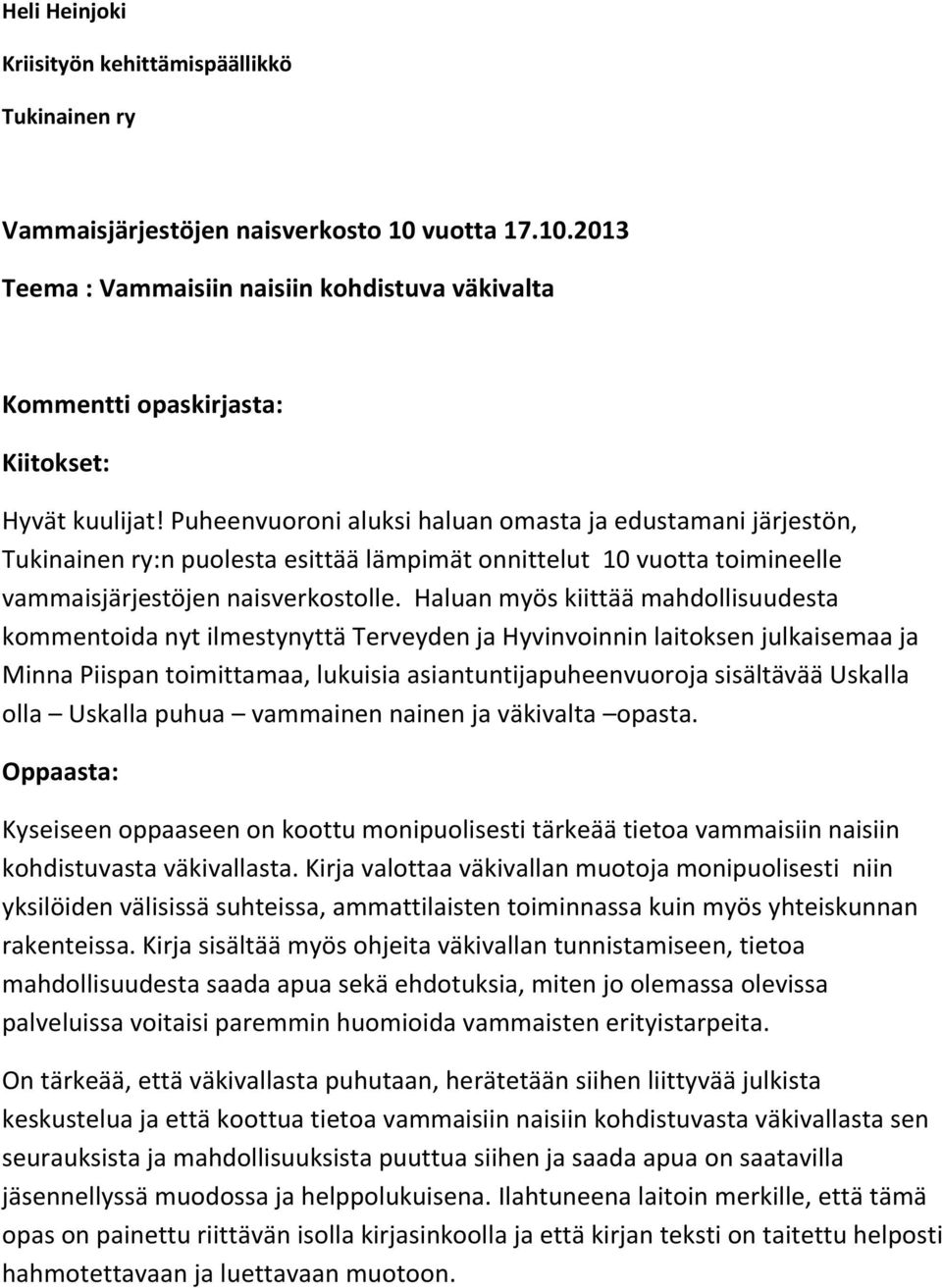 Haluan myös kiittää mahdollisuudesta kommentoida nyt ilmestynyttä Terveyden ja Hyvinvoinnin laitoksen julkaisemaa ja Minna Piispan toimittamaa, lukuisia asiantuntijapuheenvuoroja sisältävää Uskalla