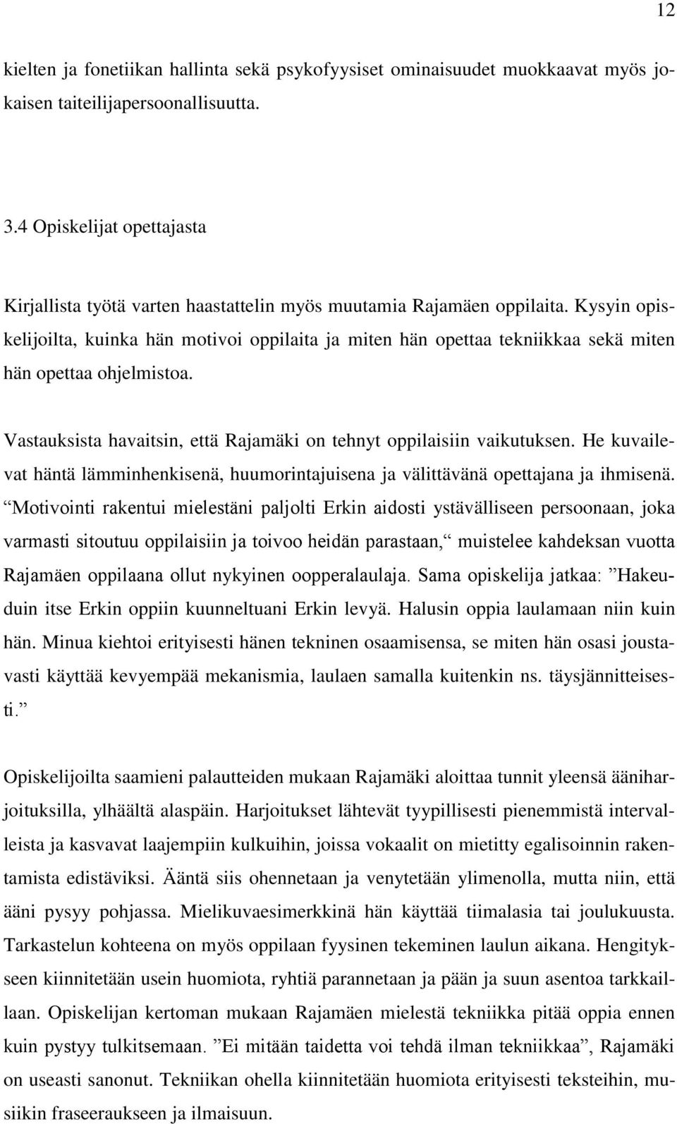 Kysyin opiskelijoilta, kuinka hän motivoi oppilaita ja miten hän opettaa tekniikkaa sekä miten hän opettaa ohjelmistoa. Vastauksista havaitsin, että Rajamäki on tehnyt oppilaisiin vaikutuksen.