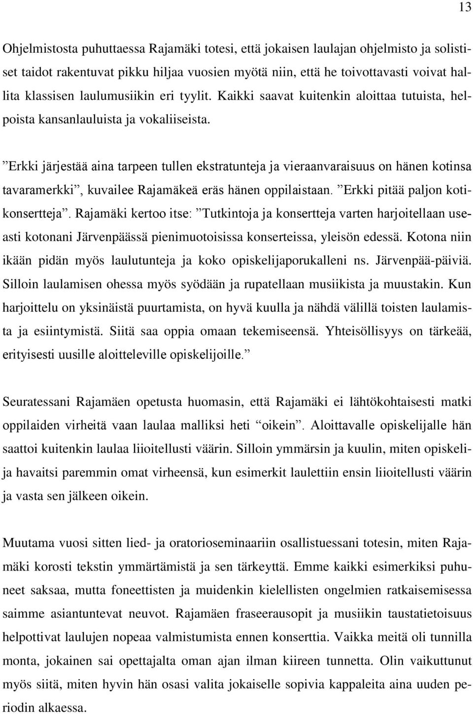 Erkki järjestää aina tarpeen tullen ekstratunteja ja vieraanvaraisuus on hänen kotinsa tavaramerkki, kuvailee Rajamäkeä eräs hänen oppilaistaan. Erkki pitää paljon kotikonsertteja.