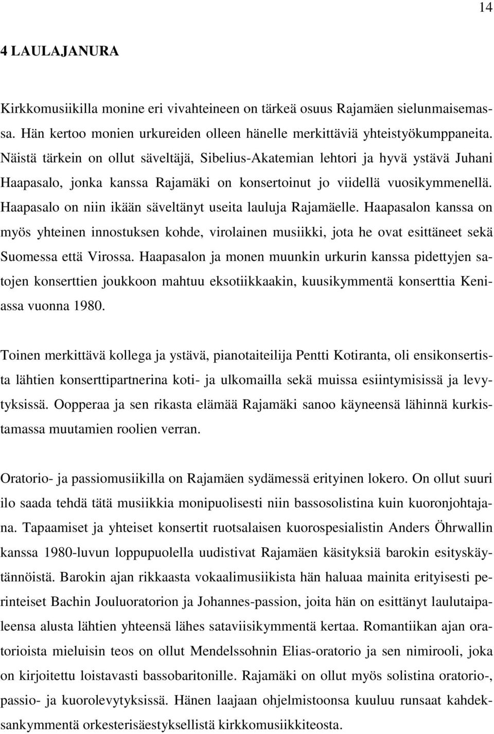 Haapasalo on niin ikään säveltänyt useita lauluja Rajamäelle. Haapasalon kanssa on myös yhteinen innostuksen kohde, virolainen musiikki, jota he ovat esittäneet sekä Suomessa että Virossa.